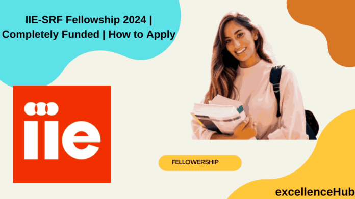 IIE-SRF Fellowship 2024 | Completely Funded | How to Apply