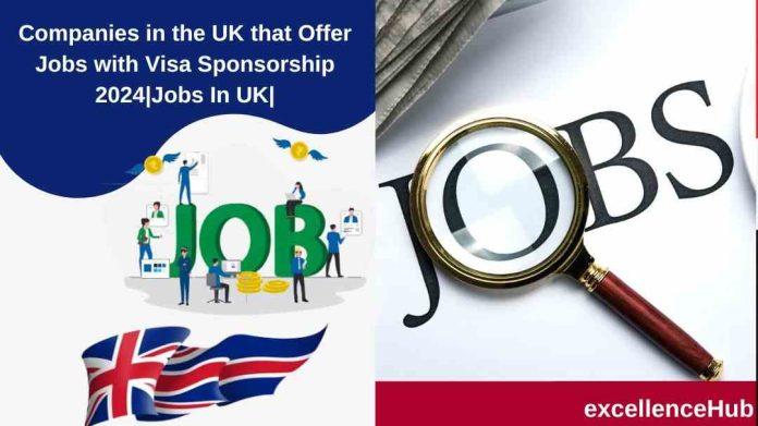 Companies in the UK that Offer Jobs with Visa Sponsorship 2024|Jobs In UK|