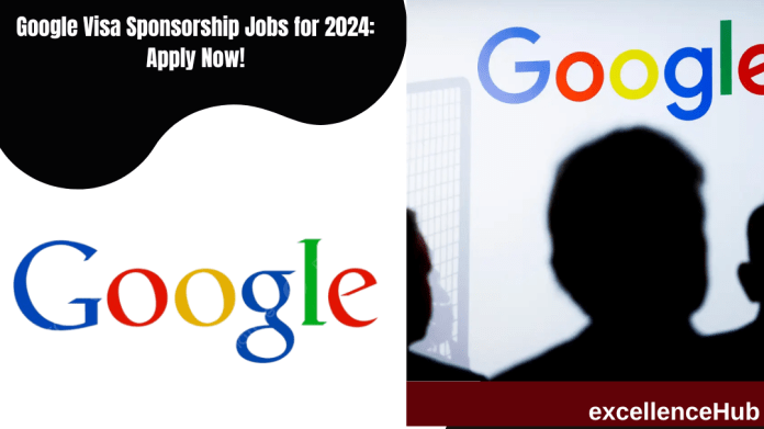 Google Visa Sponsorship Jobs for 2024: Apply Now!