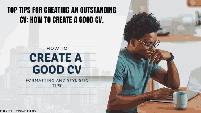 Top Tips for Creating an Outstanding CV: How to Create a Good CV.