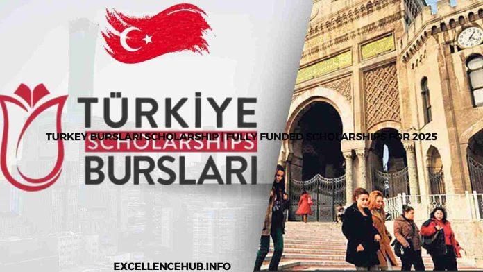 Turkey Burslari Scholarship | Fully Funded Scholarships for 2025